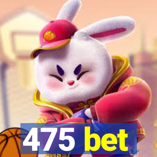 475 bet